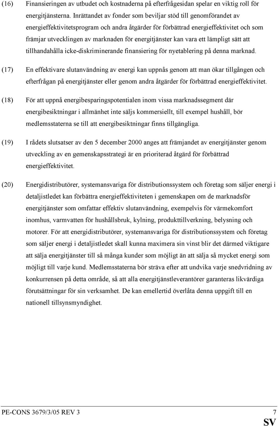 energitjänster kan vara ett lämpligt sätt att tillhandahålla icke-diskriminerande finansiering för nyetablering på denna marknad.