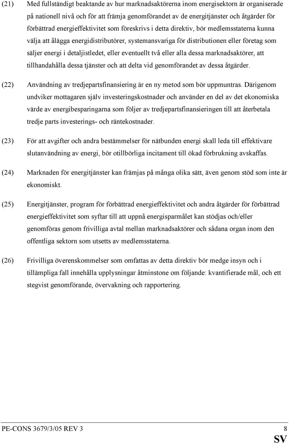 detaljistledet, eller eventuellt två eller alla dessa marknadsaktörer, att tillhandahålla dessa tjänster och att delta vid genomförandet av dessa åtgärder.