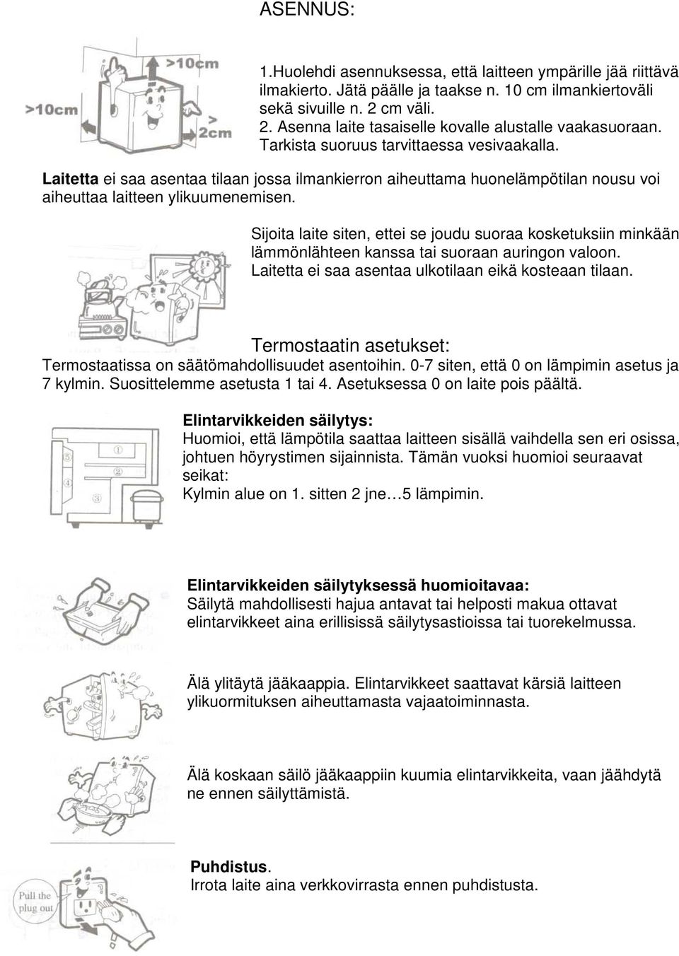 Laitetta ei saa asentaa tilaan jossa ilmankierron aiheuttama huonelämpötilan nousu voi aiheuttaa laitteen ylikuumenemisen.