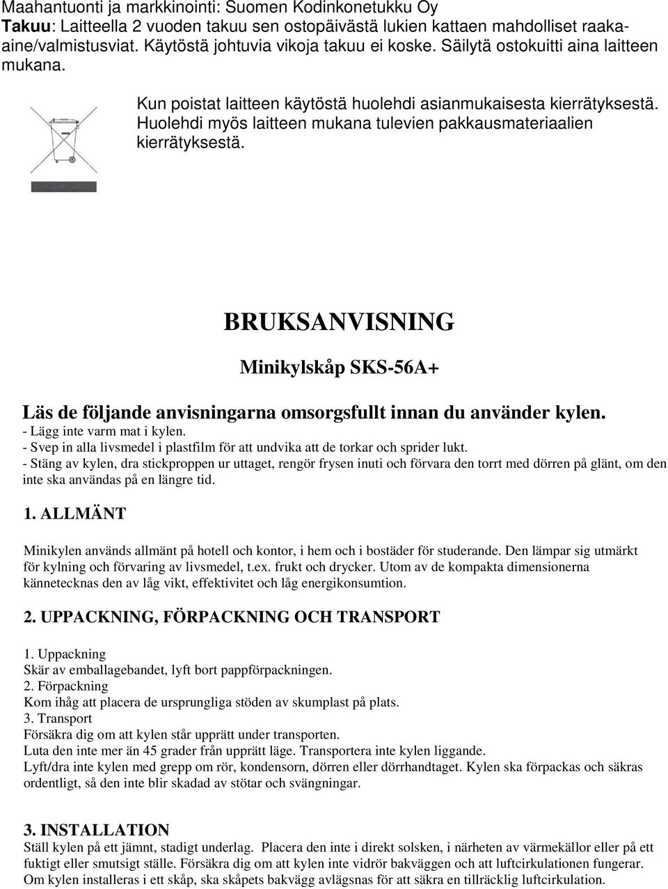 BRUKSANVISNING Minikylskåp SKS-56A+ Läs de följande anvisningarna omsorgsfullt innan du använder kylen. - Lägg inte varm mat i kylen.