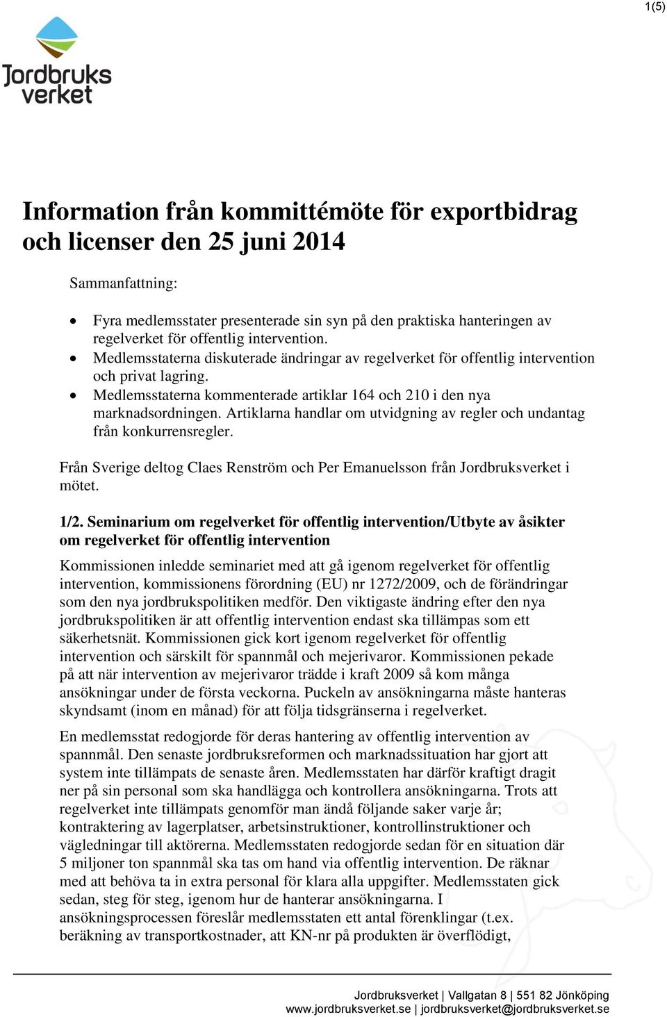 Artiklarna handlar om utvidgning av regler och undantag från konkurrensregler. Från Sverige deltog Claes Renström och Per Emanuelsson från Jordbruksverket i mötet. 1/2.