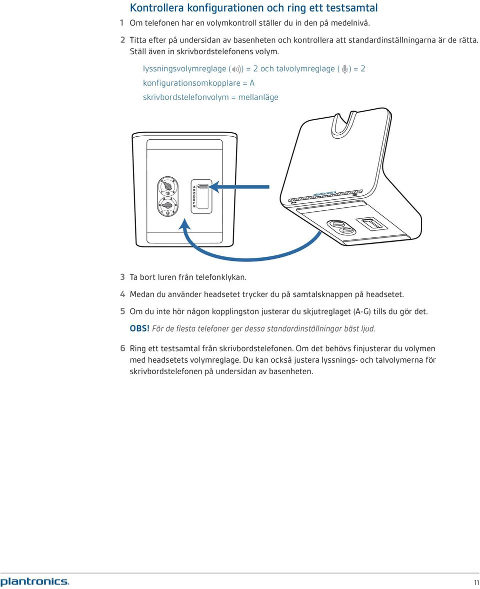 lyssningsvolymreglage ( ) = 2 och talvolymreglage ( ) = 2 konfigurationsomkopplare = A skrivbordstelefonvolym = mellanläge 3 Ta bort luren från telefonklykan.