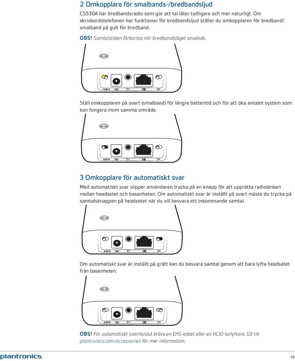 Ställ omkopplaren på svart (smalband) för längre batteritid och för att öka antalet system som kan fungera inom samma område.