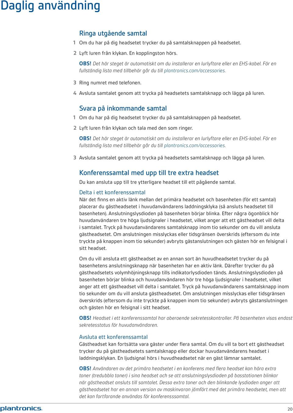 4 Avsluta samtalet genom att trycka på headsetets samtalsknapp och lägga på luren. Svara på inkommande samtal 1 Om du har på dig headsetet trycker du på samtalsknappen på headsetet.