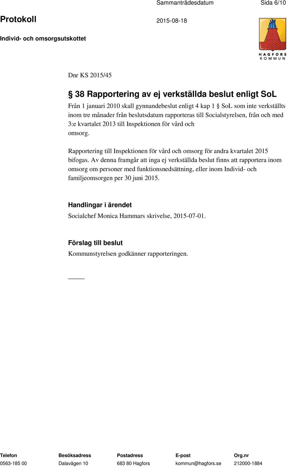 Rapportering till Inspektionen för vård och omsorg för andra kvartalet 2015 bifogas.