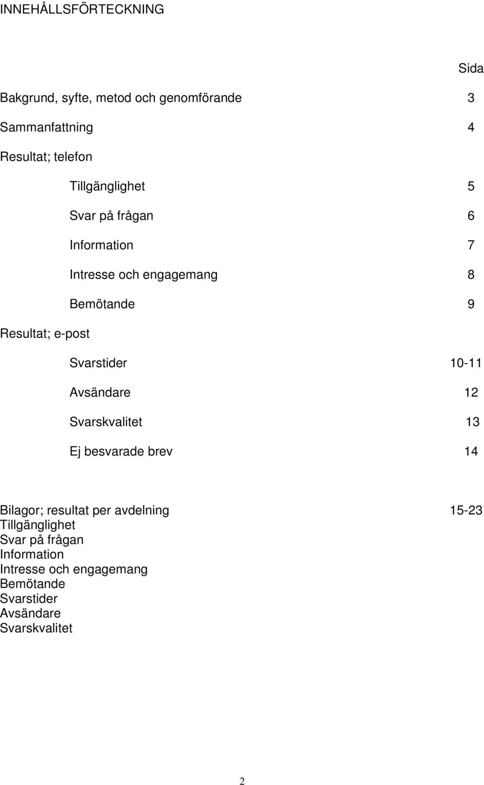 Svarstider 10-11 Avsändare 12 Svarskvalitet 13 Ej besvarade brev 14 Bilagor; resultat per avdelning 15-23