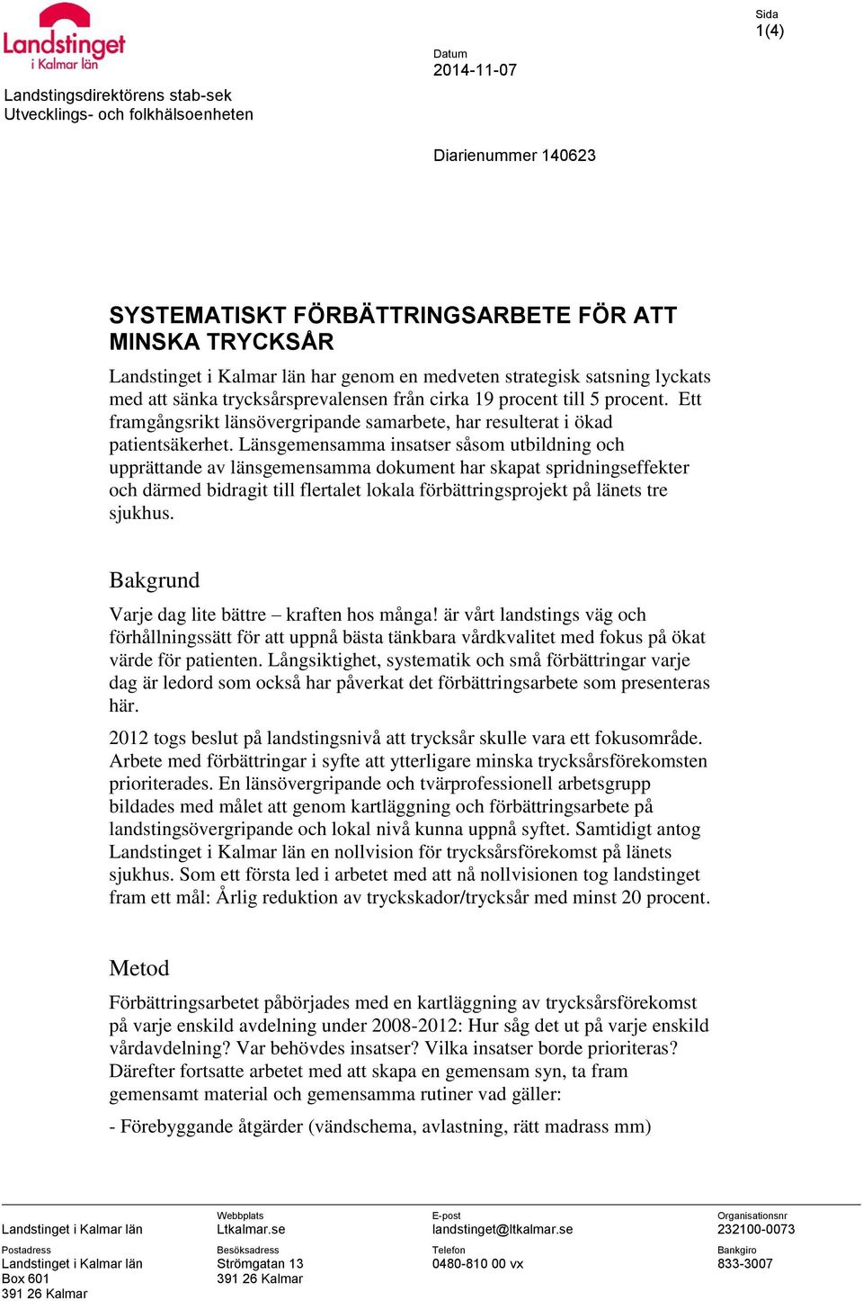 Länsgemensamma insatser såsom utbildning och upprättande av länsgemensamma dokument har skapat spridningseffekter och därmed bidragit till flertalet lokala förbättringsprojekt på länets tre sjukhus.