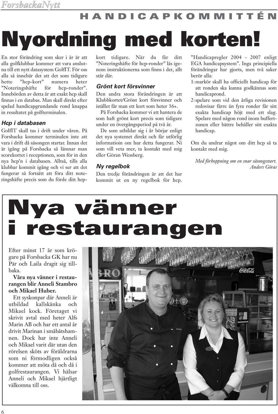 Man skall direkt efter spelad handicapgrundande rond knappa in resultatet på golfterminalen. Hcp i databasen GolfIT skall tas i drift under våren.