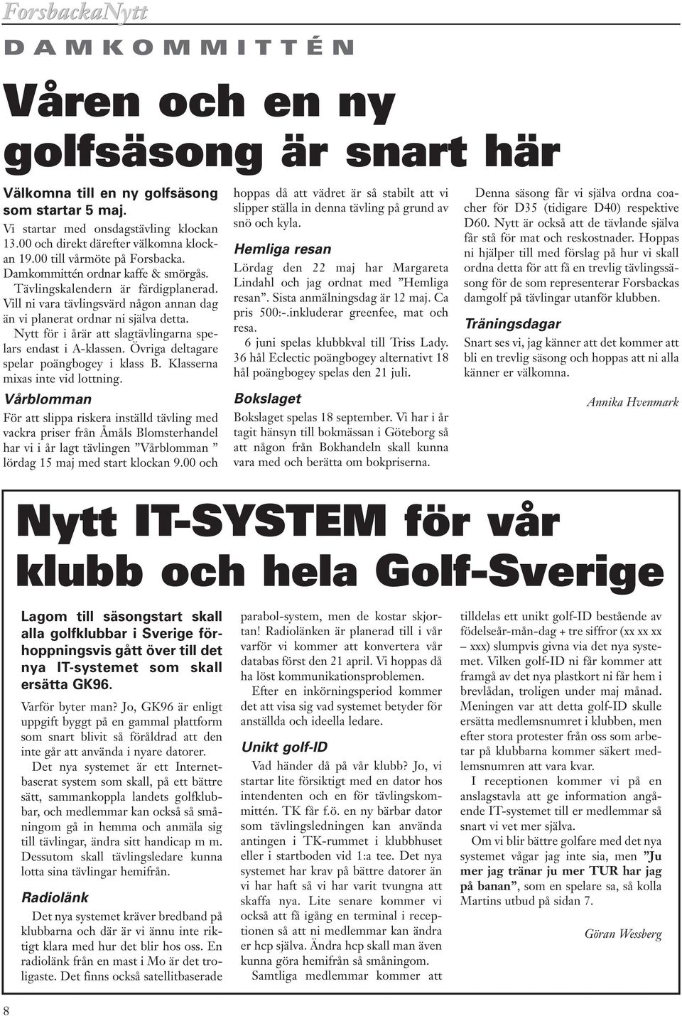 Nytt för i årär att slagtävlingarna spelars endast i A-klassen. Övriga deltagare spelar poängbogey i klass B. Klasserna mixas inte vid lottning.