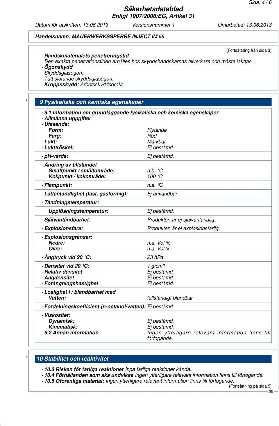 1 Information om grundläggande fysikaliska och kemiska egenskaper Allmänna uppgifter Utseende: Form: Flytande Färg: Röd Lukt: Märkbar Lukttröskel: Ej bestämd. ph-värde: Ej bestämd.