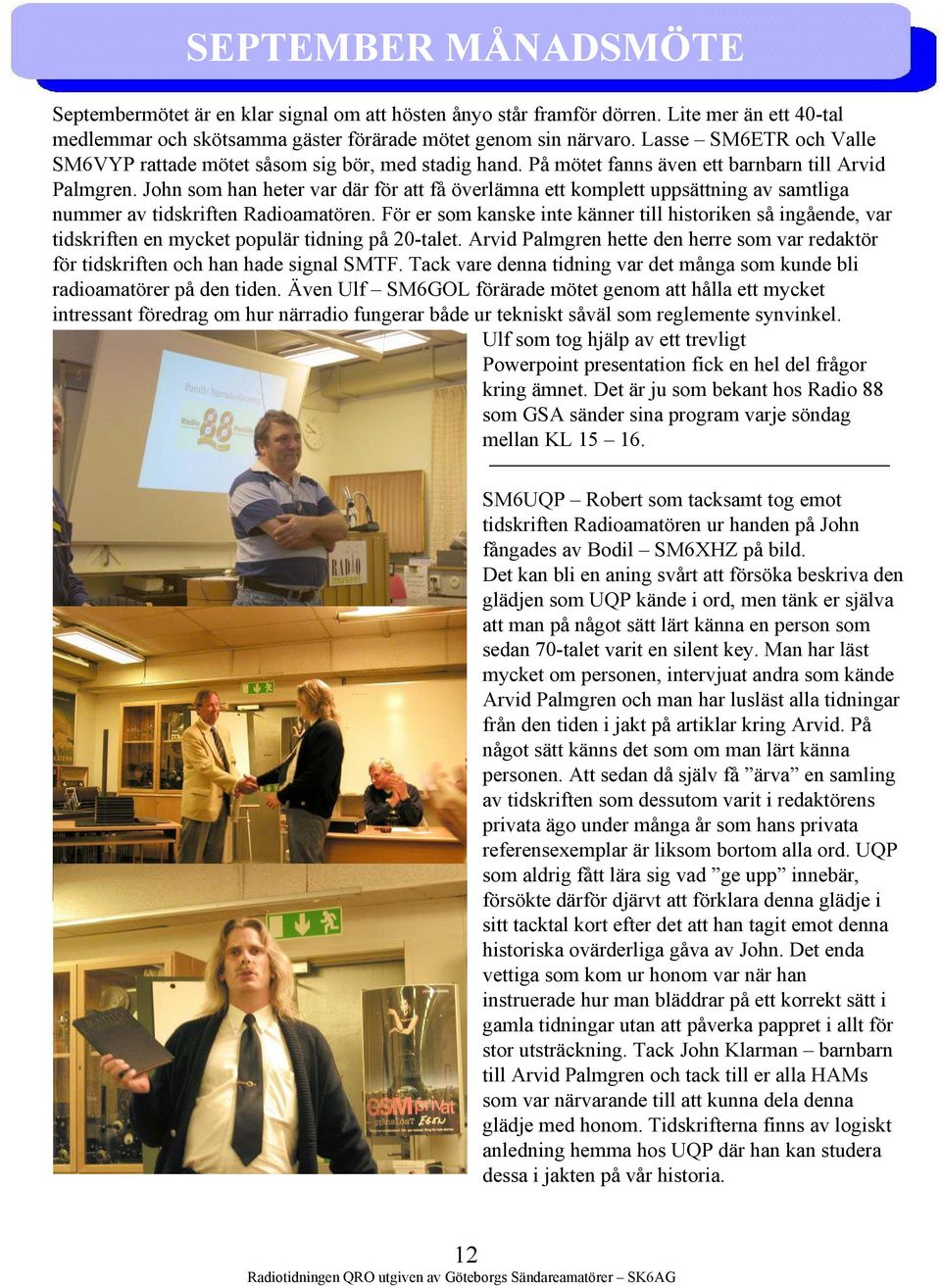 John som han heter var där för att få överlämna ett komplett uppsättning av samtliga nummer av tidskriften Radioamatören.