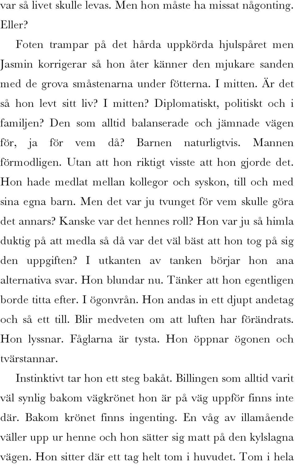 Den som alltid balanserade och jämnade vägen för, ja för vem då? Barnen naturligtvis. Mannen förmodligen. Utan att hon riktigt visste att hon gjorde det.