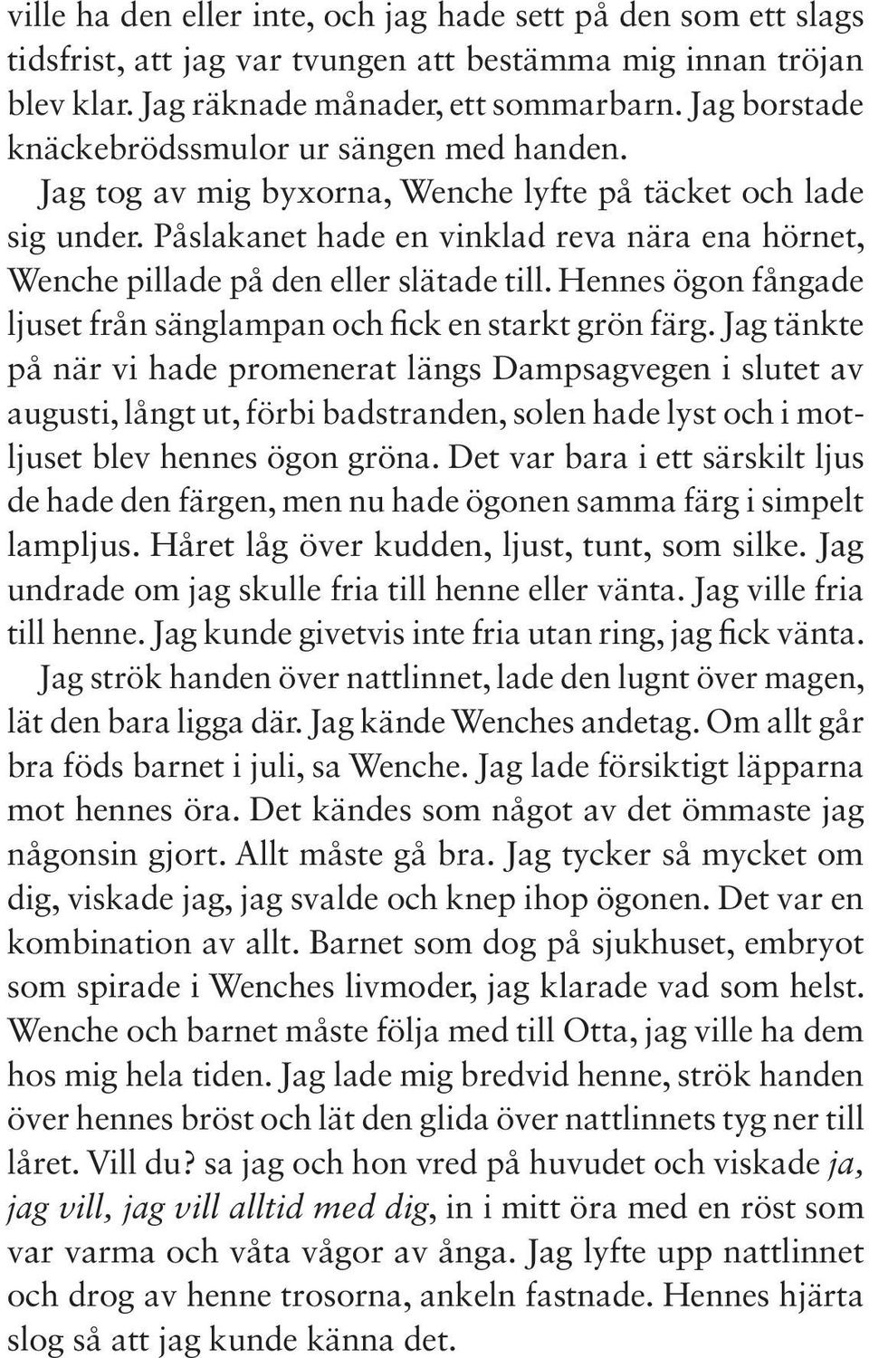 Påslakanet hade en vinklad reva nära ena hörnet, Wenche pillade på den eller slätade till. Hennes ögon fångade ljuset från sänglampan och fick en starkt grön färg.