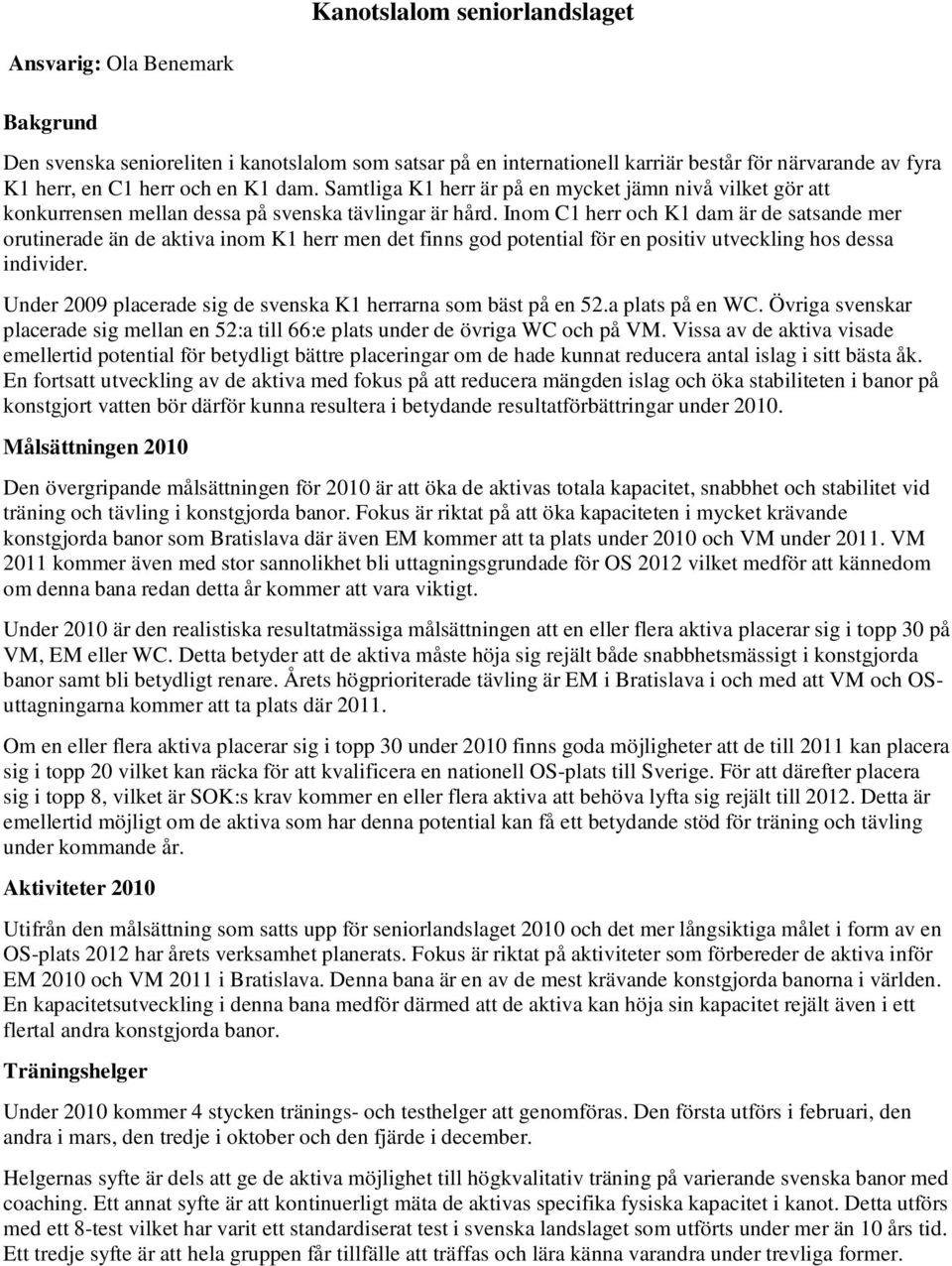 Inom C1 herr och K1 dam är de satsande mer orutinerade än de aktiva inom K1 herr men det finns god potential för en positiv utveckling hos dessa individer.