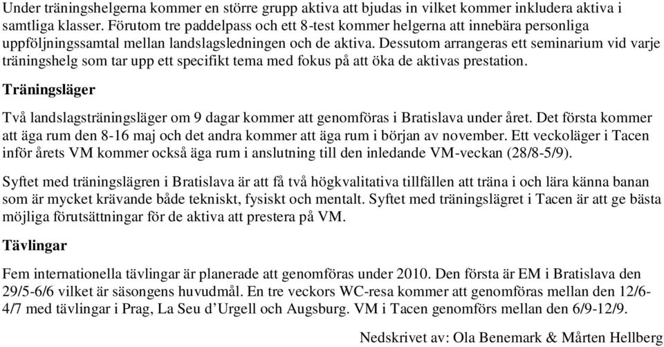 Dessutom arrangeras ett seminarium vid varje träningshelg som tar upp ett specifikt tema med fokus på att öka de aktivas prestation.