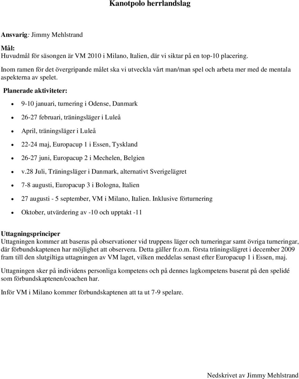 Planerade aktiviteter: 9-10 januari, turnering i Odense, Danmark 26-27 februari, träningsläger i Luleå April, träningsläger i Luleå 22-24 maj, Europacup 1 i Essen, Tyskland 26-27 juni, Europacup 2 i