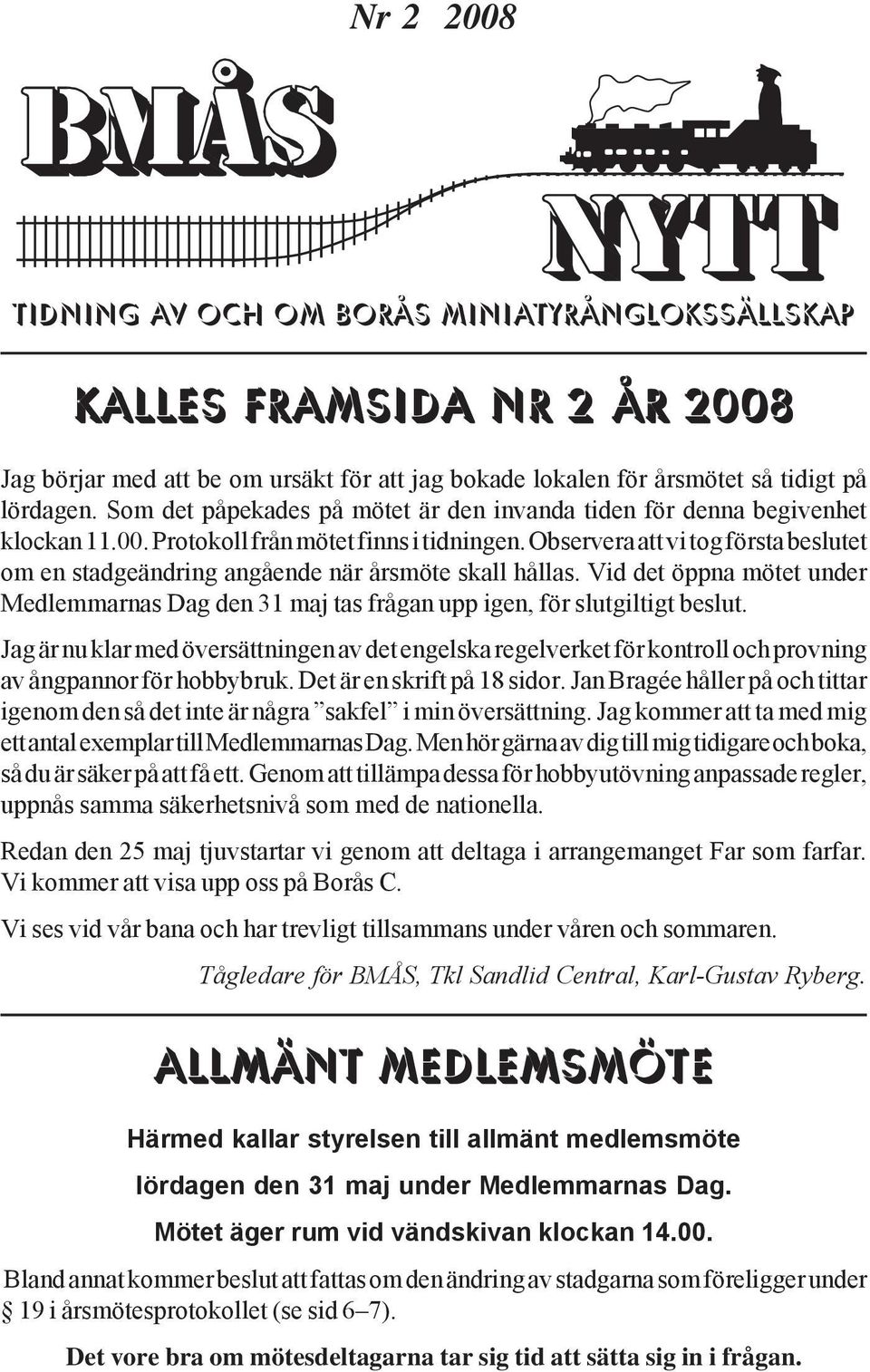 Observera att vi tog första beslutet om en stadgeändring angående när årsmöte skall hållas. Vid det öppna mötet under Medlemmarnas Dag den 31 maj tas frågan upp igen, för slutgiltigt beslut.