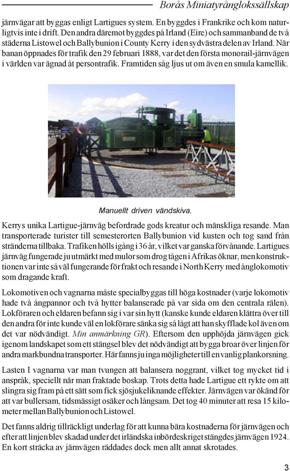 När banan öppnades för trafik den 29 februari 1888, var det den första monorail-järnvägen i världen var ägnad åt persontrafik. Framtiden såg ljus ut om även en smula kamellik.