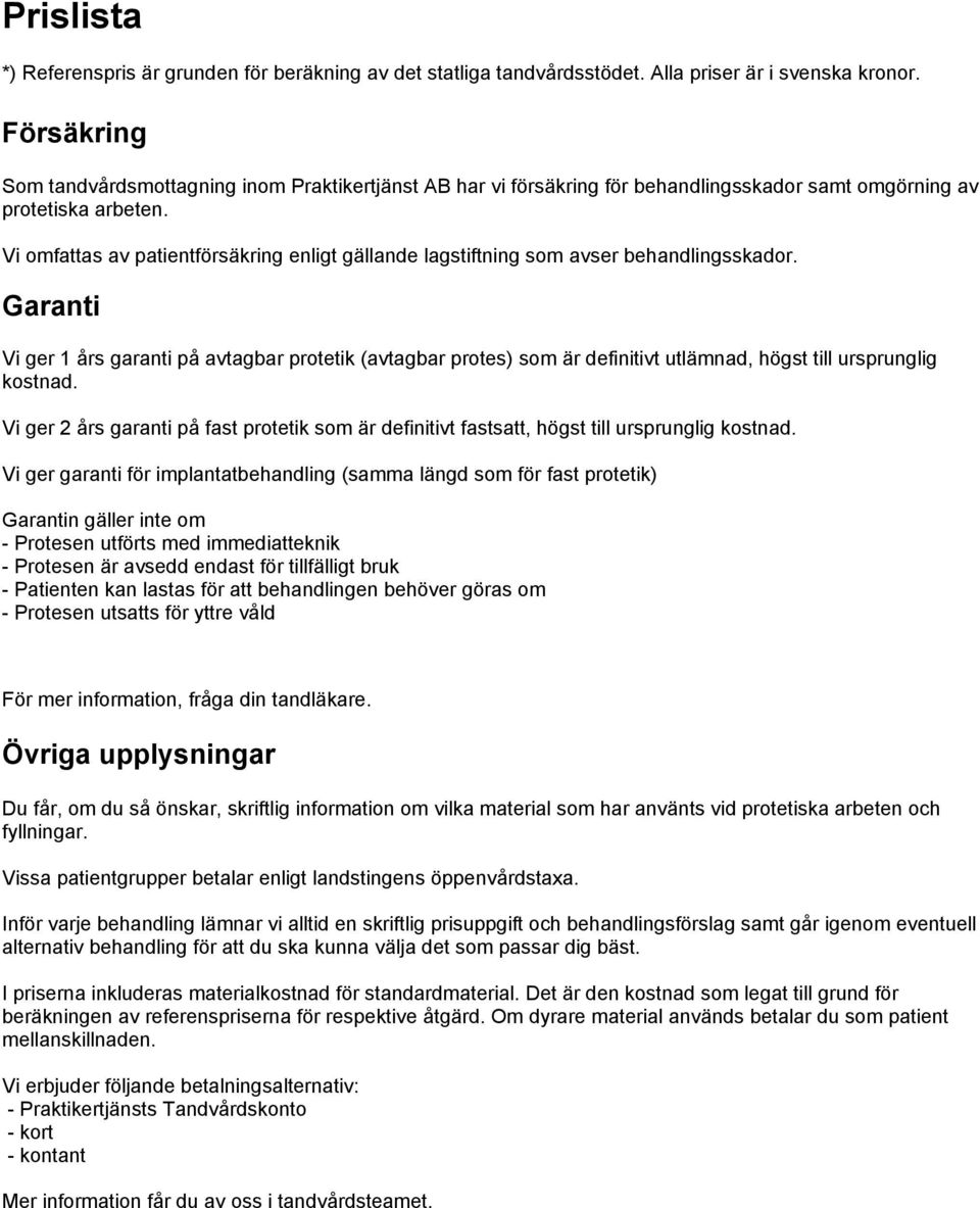 Garanti Vi ger 1 års garanti på avtagbar protetik (avtagbar protes) som är definitivt utlämnad, högst till ursprunglig kostnad.
