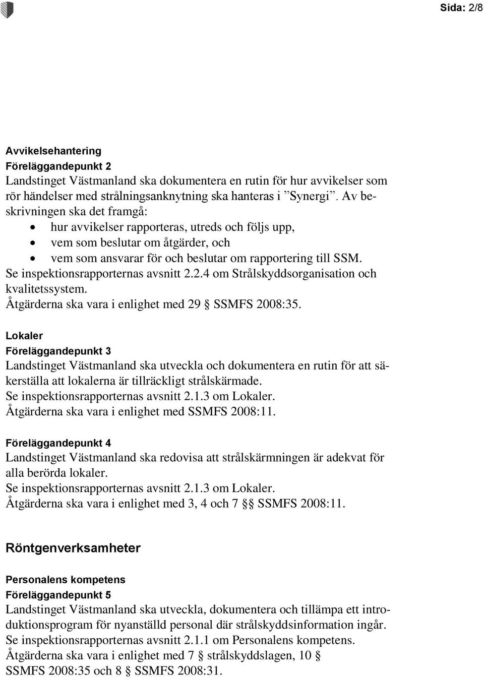 Se inspektionsrapporternas avsnitt 2.2.4 om Strålskyddsorganisation och kvalitetssystem. Åtgärderna ska vara i enlighet med 29 SSMFS 2008:35.