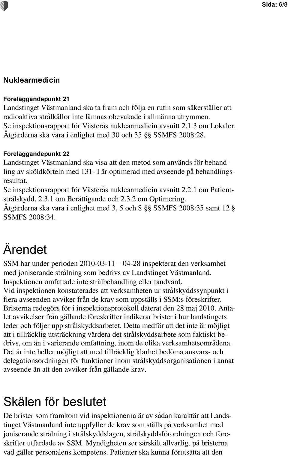 Föreläggandepunkt 22 Landstinget Västmanland ska visa att den metod som används för behandling av sköldkörteln med 131- I är optimerad med avseende på behandlingsresultat.