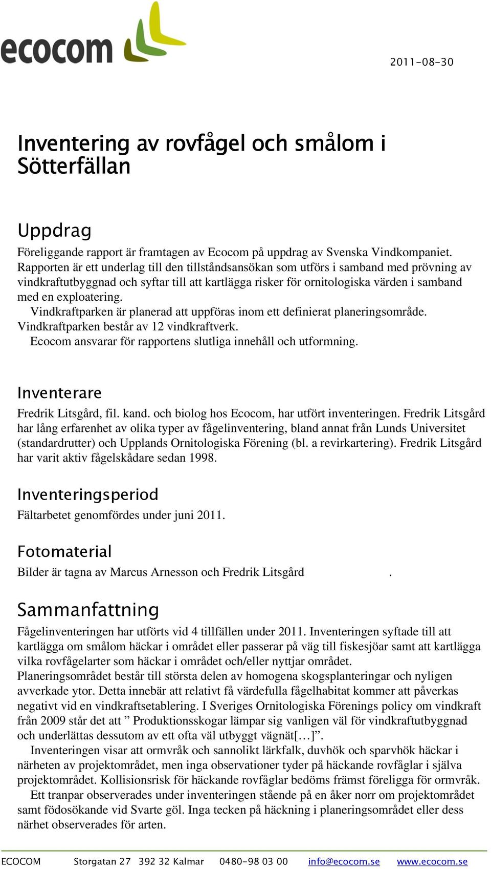 exploatering. Vindkraftparken är planerad att uppföras inom ett definierat planeringsområde. Vindkraftparken består av 12 vindkraftverk.