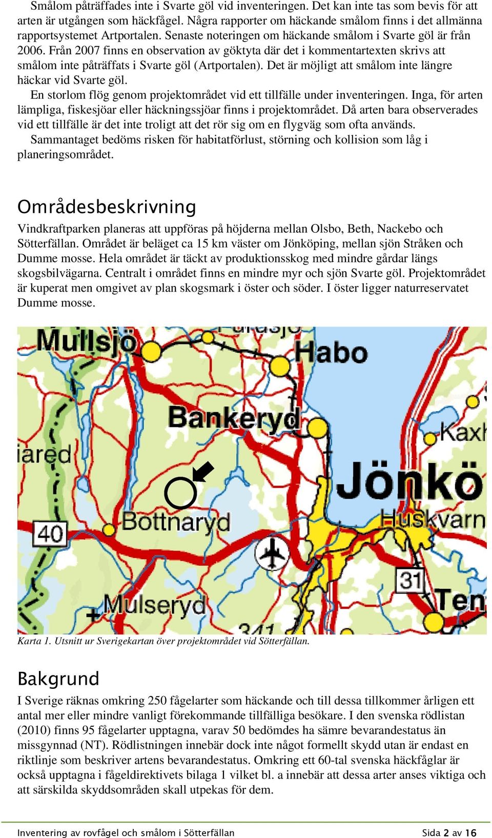 Från 2007 finns en observation av göktyta där det i kommentartexten skrivs att smålom inte påträffats i Svarte göl (Artportalen). Det är möjligt att smålom inte längre häckar vid Svarte göl.