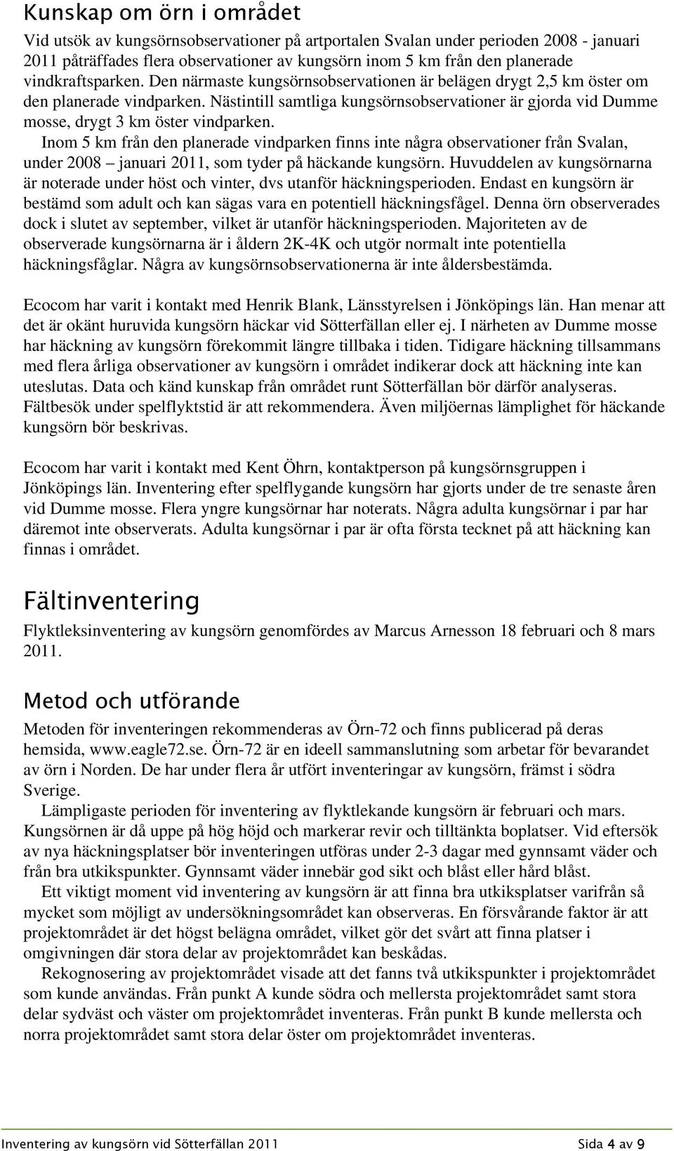 Nästintill samtliga kungsörnsobservationer är gjorda vid Dumme mosse, drygt 3 km öster vindparken.