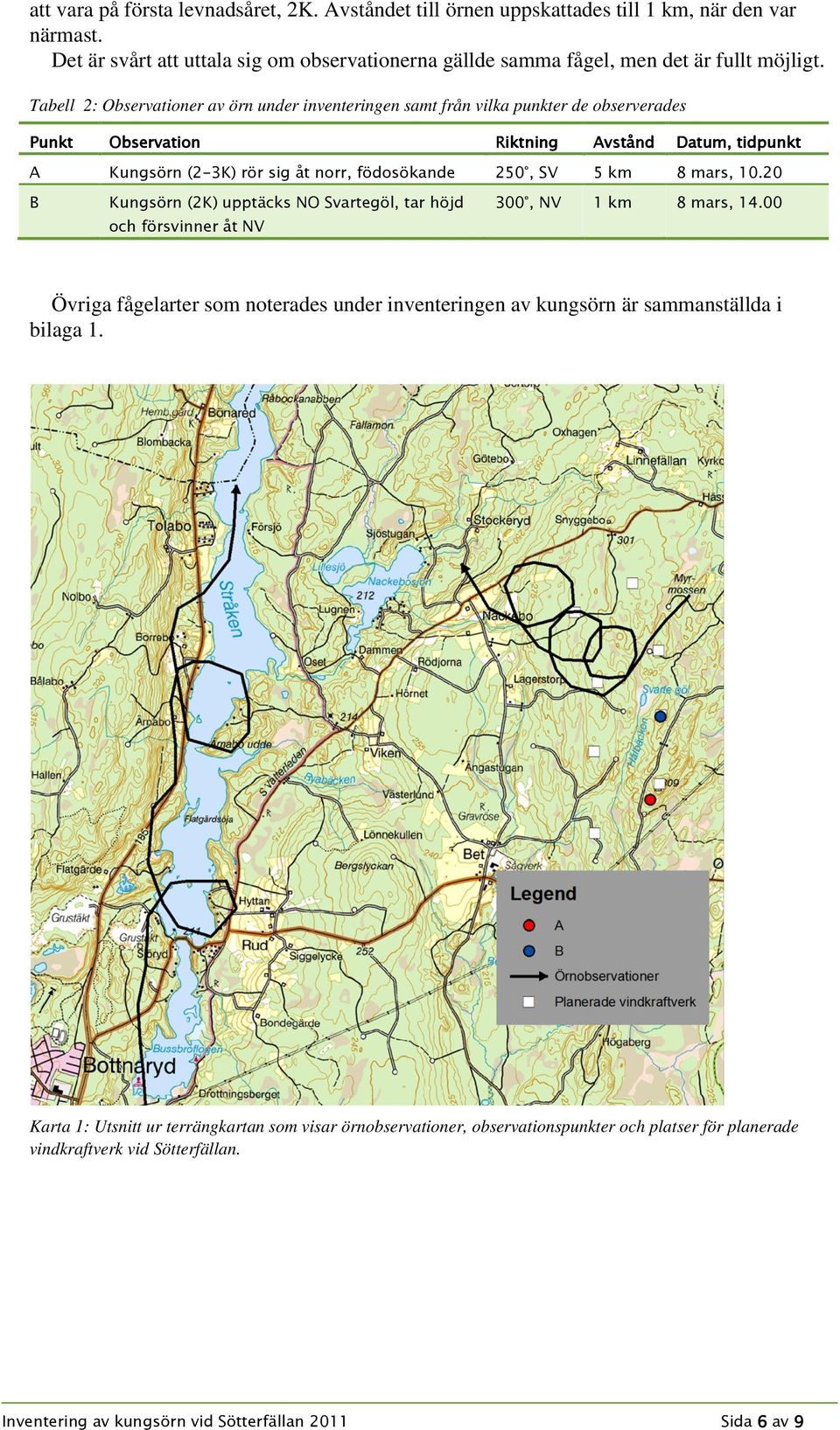 km 8 mars, 10.20 B Kungsörn (2K) upptäcks NO Svartegöl, tar höjd 300, NV 1 km 8 mars, 14.
