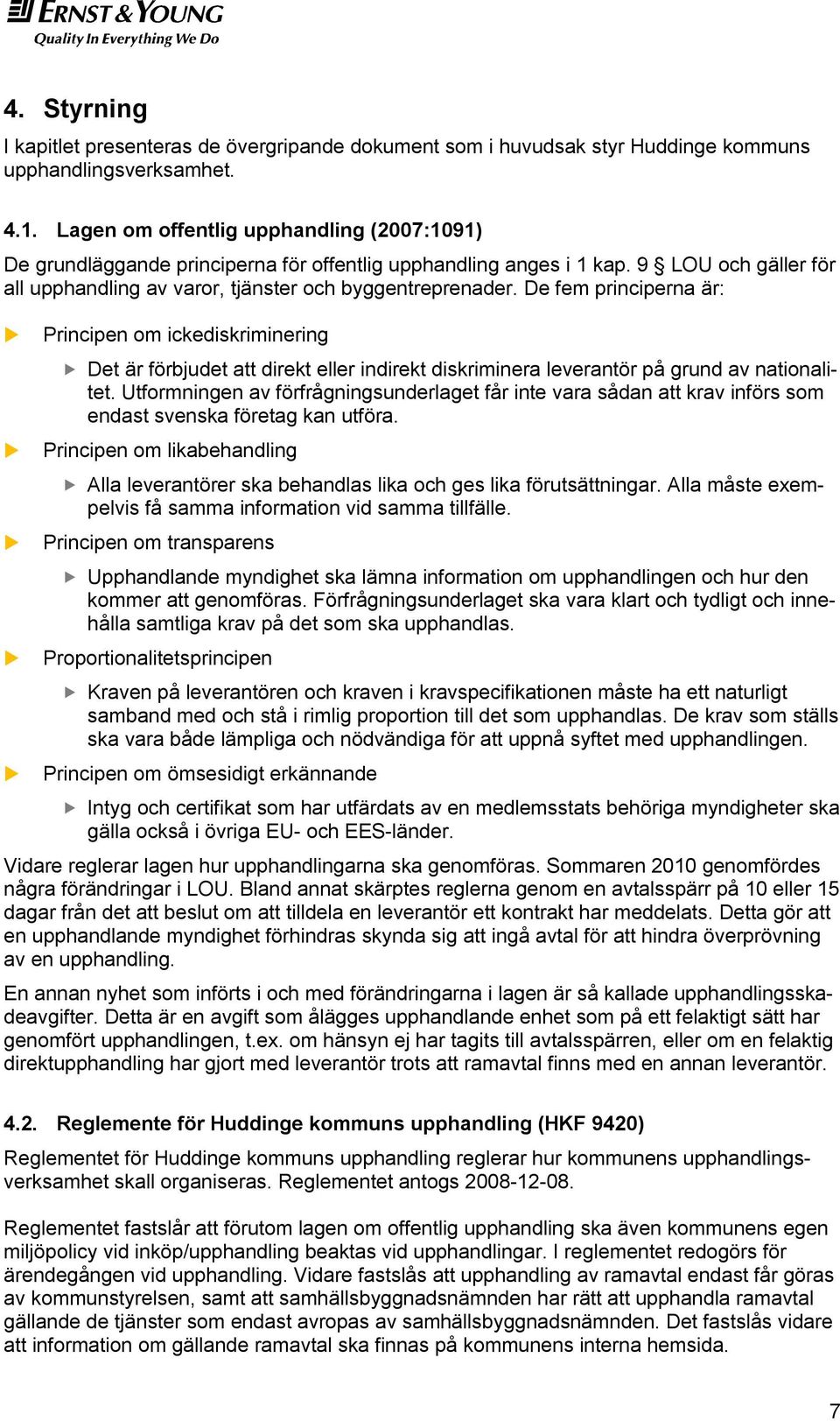 De fem principerna är: Principen om ickediskriminering Det är förbjudet att direkt eller indirekt diskriminera leverantör på grund av nationalitet.