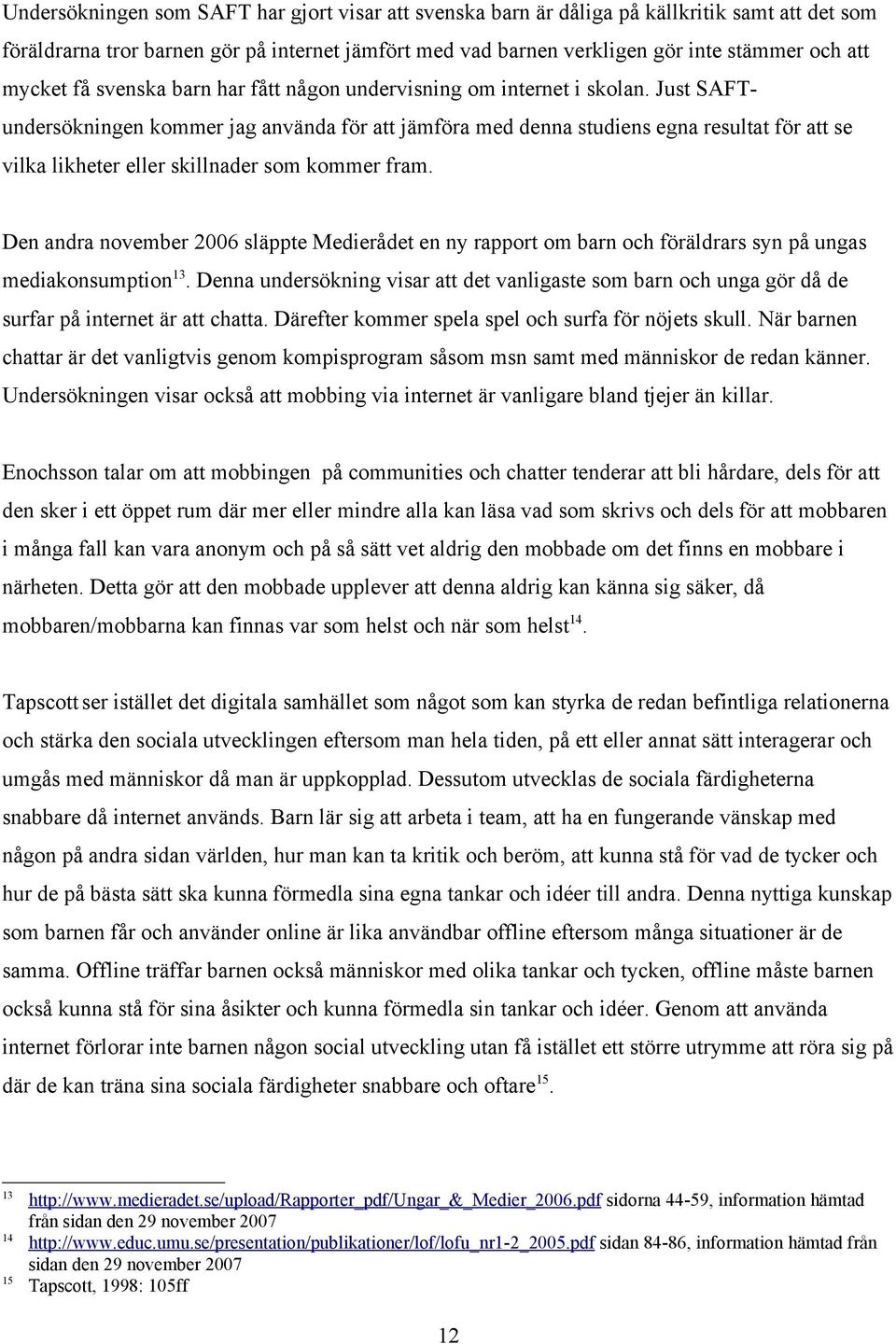 Just SAFTundersökningen kommer jag använda för att jämföra med denna studiens egna resultat för att se vilka likheter eller skillnader som kommer fram.