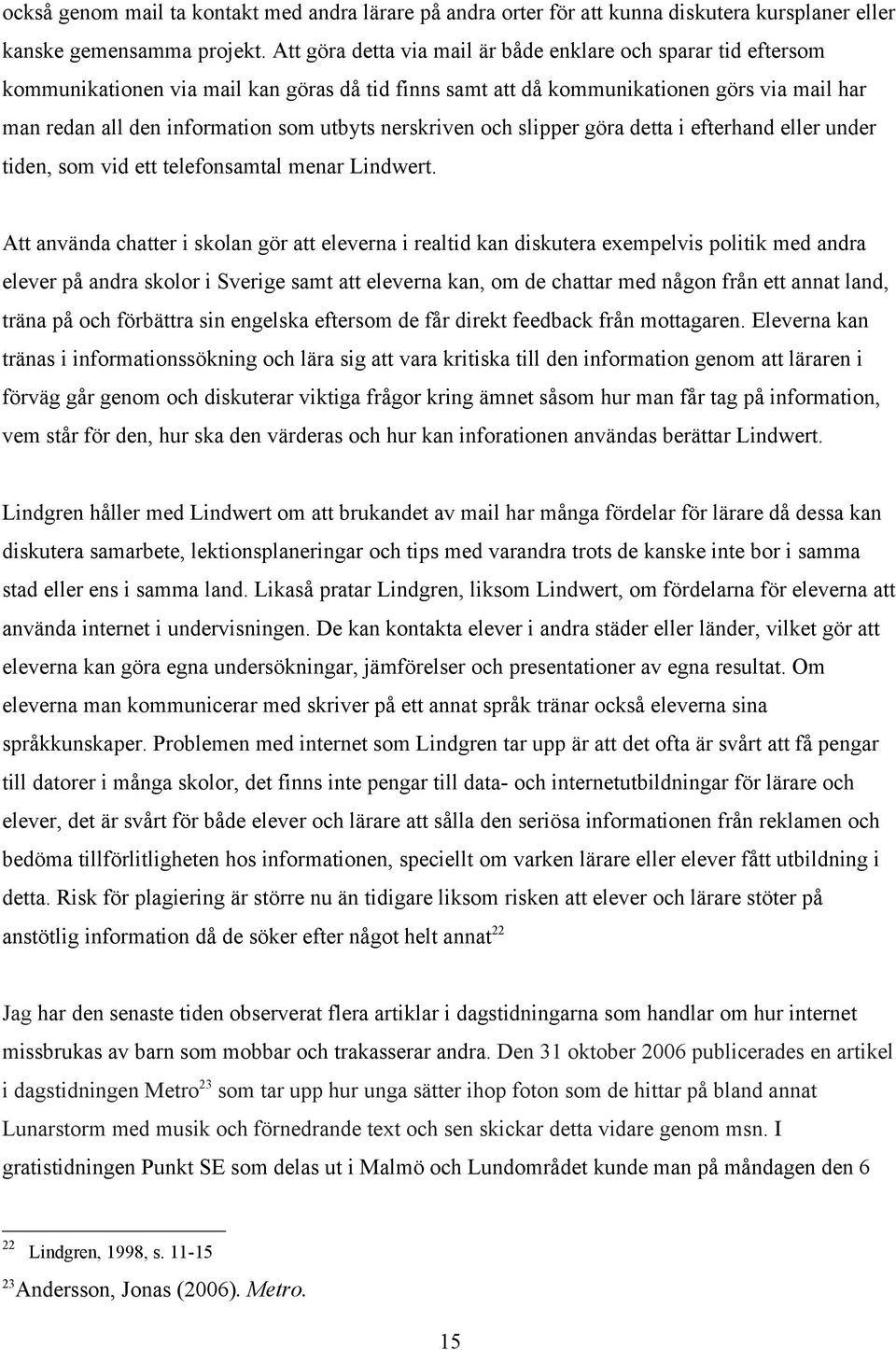 nerskriven och slipper göra detta i efterhand eller under tiden, som vid ett telefonsamtal menar Lindwert.