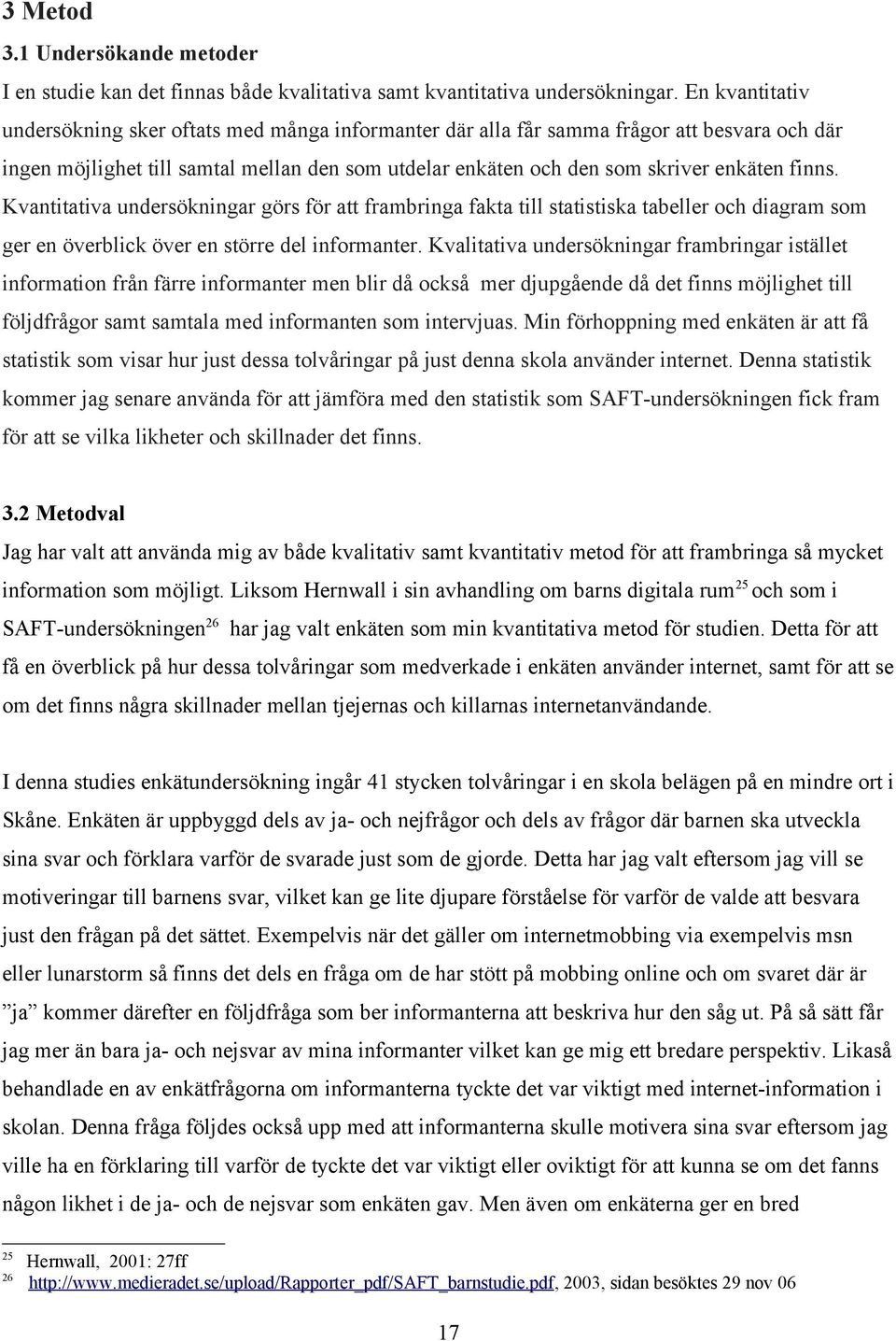 finns. Kvantitativa undersökningar görs för att frambringa fakta till statistiska tabeller och diagram som ger en överblick över en större del informanter.