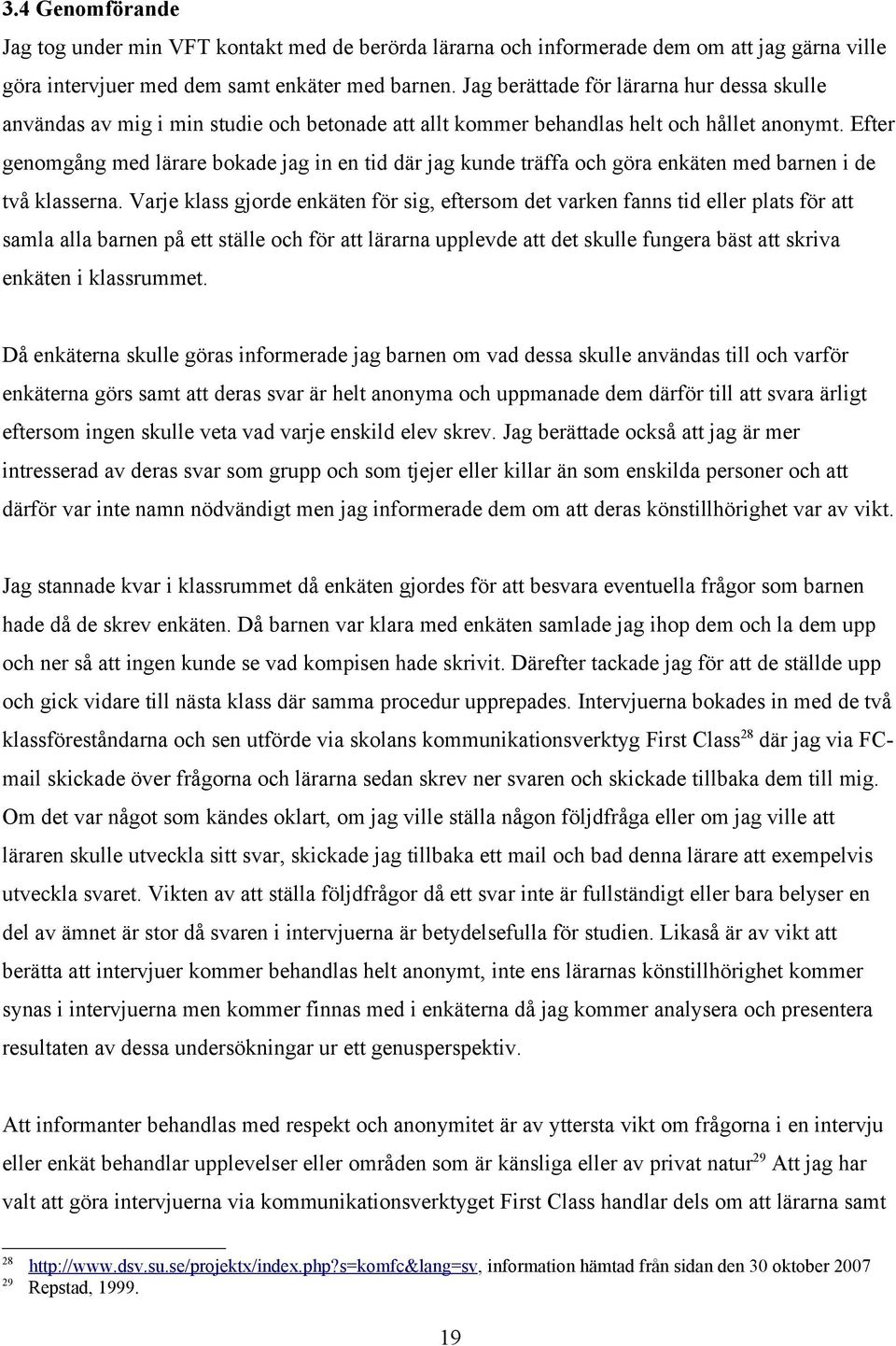 Efter genomgång med lärare bokade jag in en tid där jag kunde träffa och göra enkäten med barnen i de två klasserna.