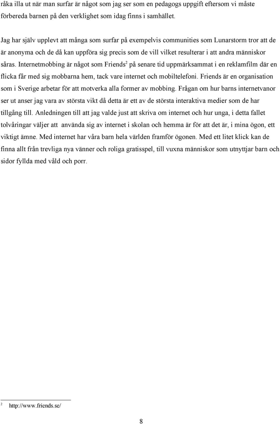 Internetmobbing är något som Friends 2 på senare tid uppmärksammat i en reklamfilm där en flicka får med sig mobbarna hem, tack vare internet och mobiltelefoni.