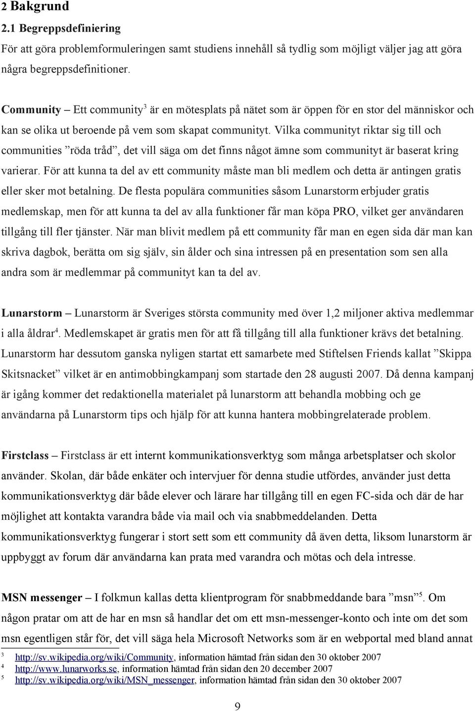 Vilka communityt riktar sig till och communities röda tråd, det vill säga om det finns något ämne som communityt är baserat kring varierar.