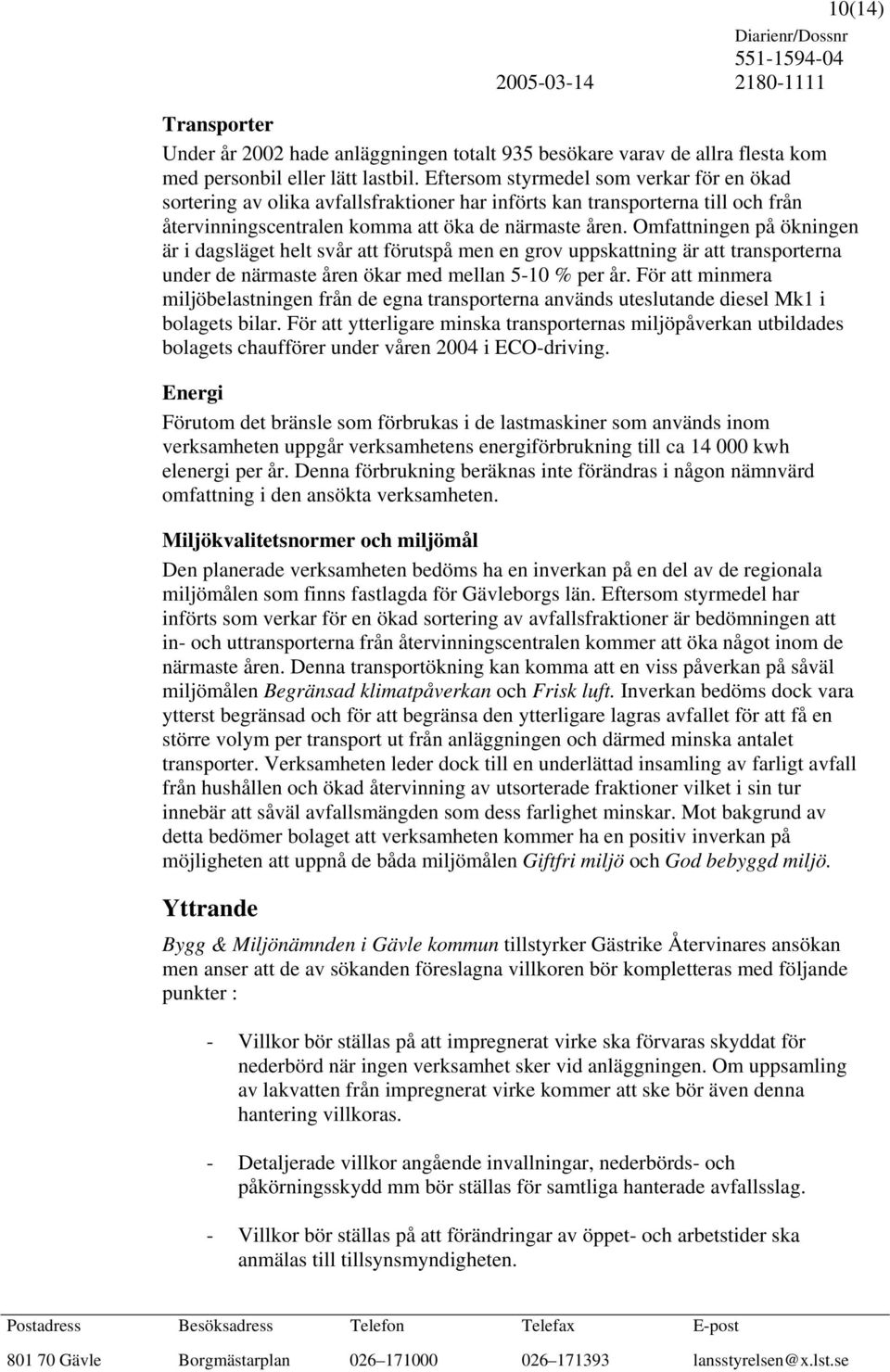 Omfattningen på ökningen är i dagsläget helt svår att förutspå men en grov uppskattning är att transporterna under de närmaste åren ökar med mellan 5-10 % per år.