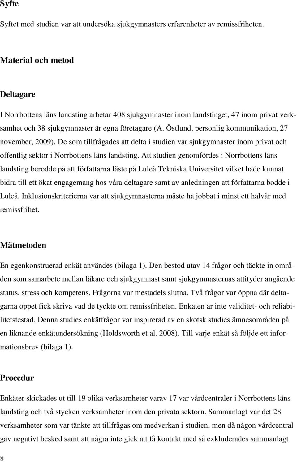Östlund, personlig kommunikation, 27 november, 2009). De som tillfrågades att delta i studien var sjukgymnaster inom privat och offentlig sektor i Norrbottens läns landsting.