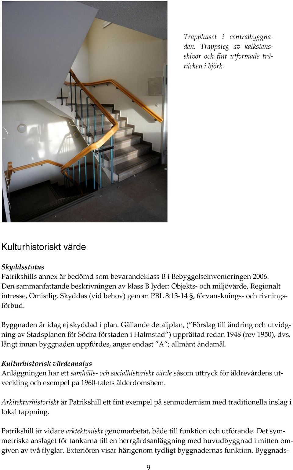 Den sammanfattande beskrivningen av klass B lyder: Objekts- och miljövärde, Regionalt intresse, Omistlig. Skyddas (vid behov) genom PBL 8:13-14, förvansknings- och rivningsförbud.