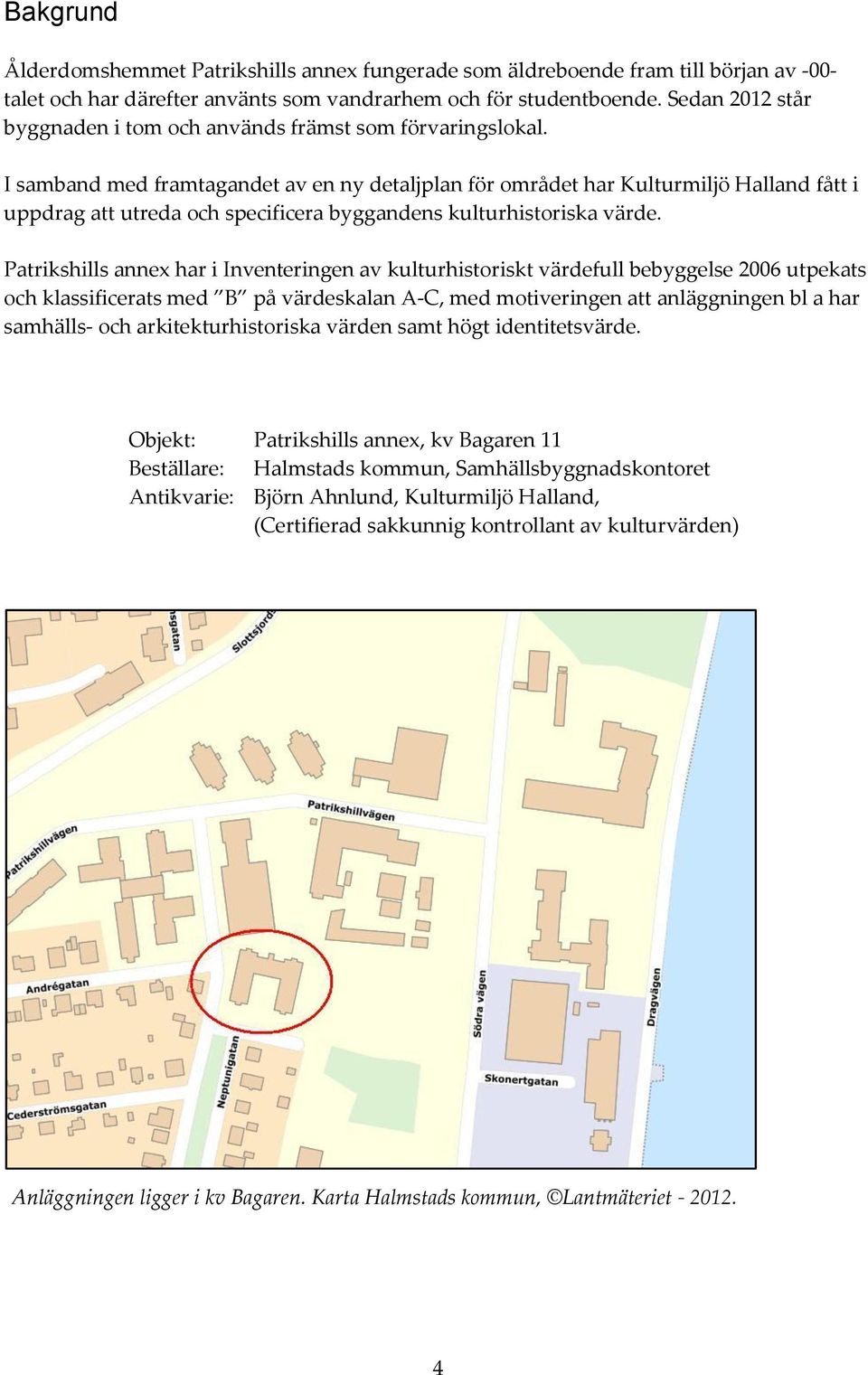 I samband med framtagandet av en ny detaljplan för området har Kulturmiljö Halland fått i uppdrag att utreda och specificera byggandens kulturhistoriska värde.