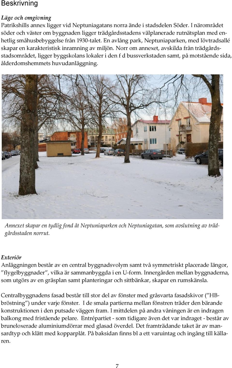 En avlång park, Neptuniaparken, med lövtradsallé skapar en karakteristisk inramning av miljön.
