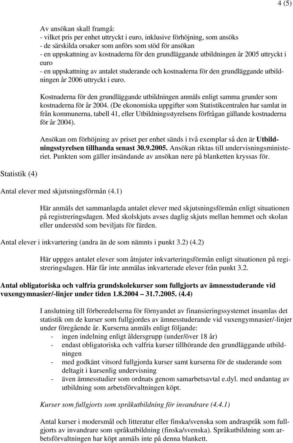 Kostnaderna för den grundläggande utbildningen anmäls enligt samma grunder som kostnaderna för år 2004.