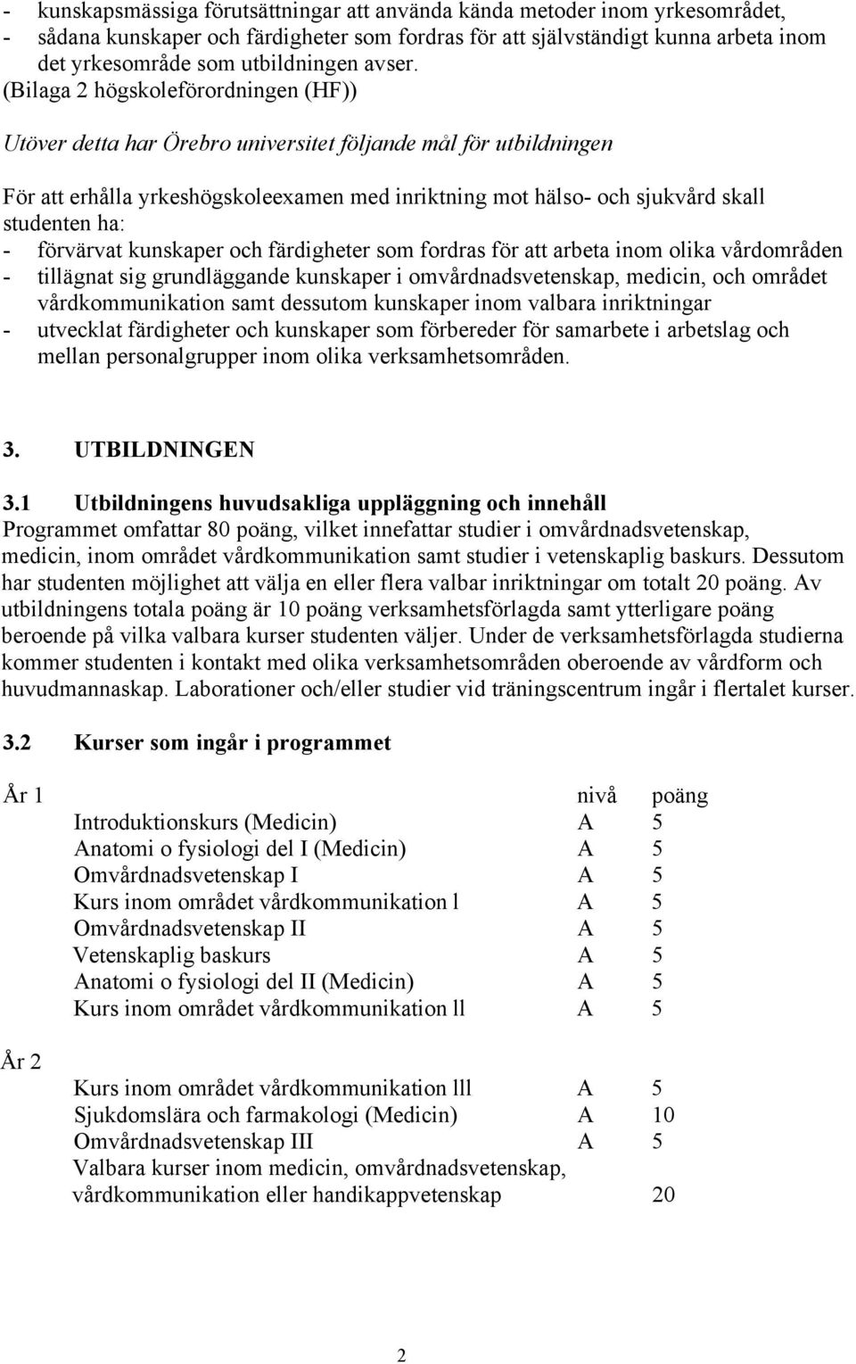 (Bilaga 2 högskoleförordningen (HF)) Utöver detta har Örebro universitet följande mål för utbildningen För att erhålla yrkeshögskoleexamen med inriktning mot hälso- och sjukvård skall studenten ha: -