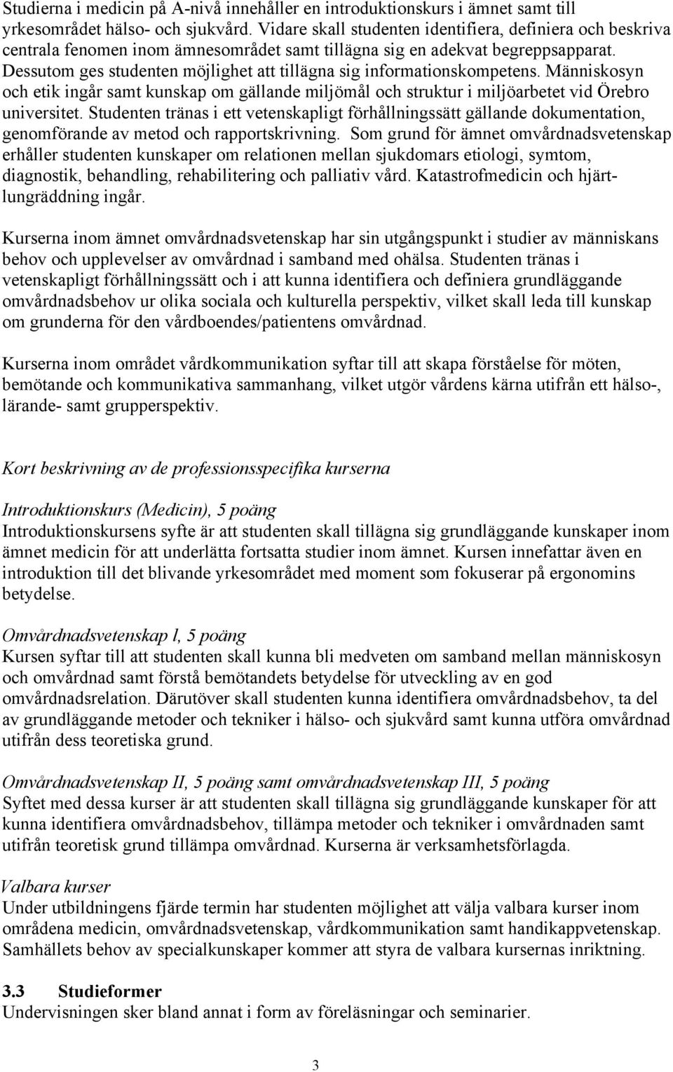 Dessutom ges studenten möjlighet att tillägna sig informationskompetens. Människosyn och etik ingår samt kunskap om gällande miljömål och struktur i miljöarbetet vid Örebro universitet.