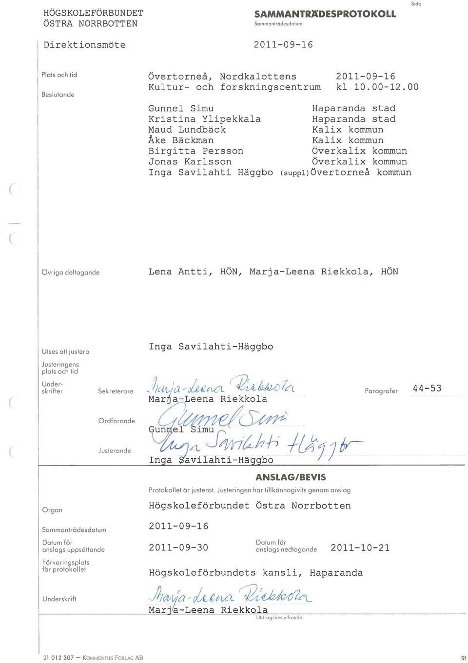 Överkalix kommun (suppl)overtorneå kommun Ovrigodeltogande Lena Antti, HÖN, Marja Leena Riekkola, HÖN Utses att lustera Justeringens plats och tid Inga Savilahti-Häggbo kr Sekreterare - Paragrafer