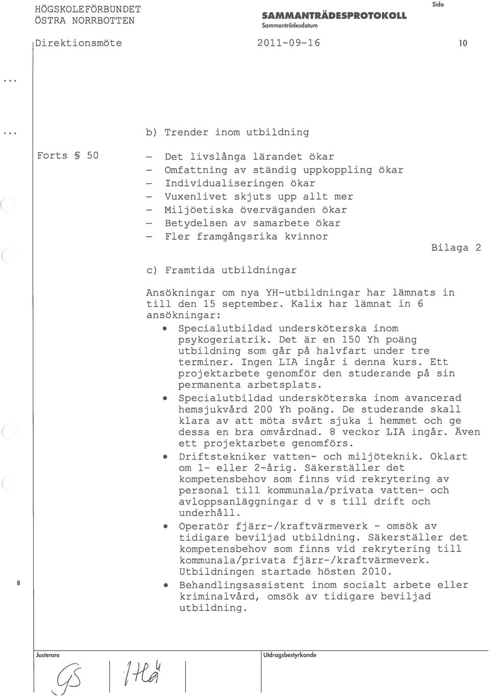 Y1-1-utbildningar har lämnats in till den 15 september. Kalix har lämnat in 6 ansökningar: Specialutbildad undersköterska inom psykogeriatrik.