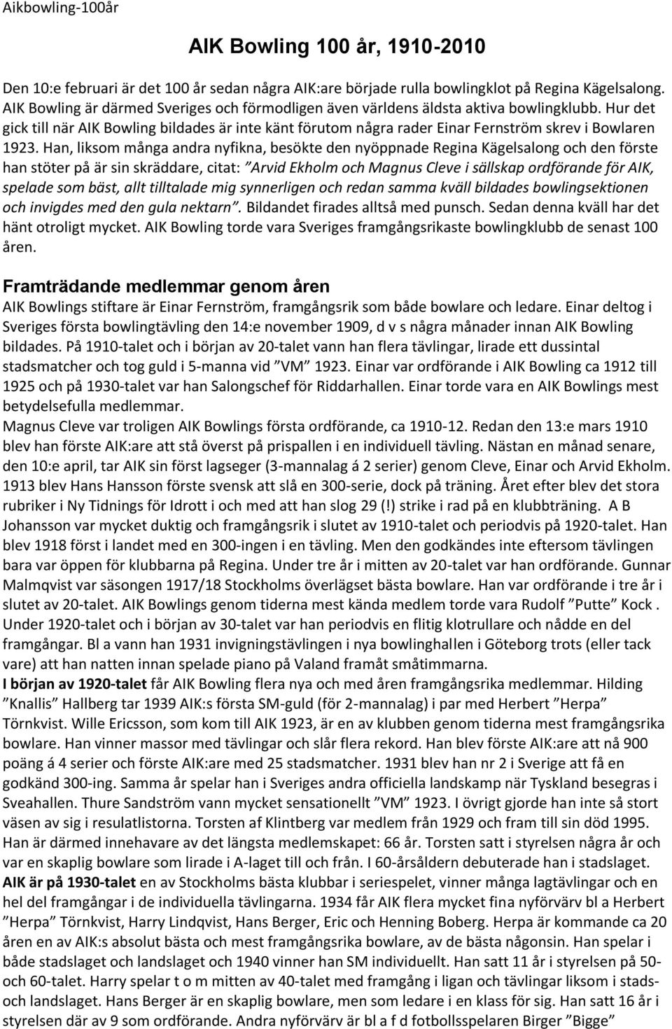 Hur det gick till när AIK Bowling bildades är inte känt förutom några rader Einar Fernström skrev i Bowlaren 1923.