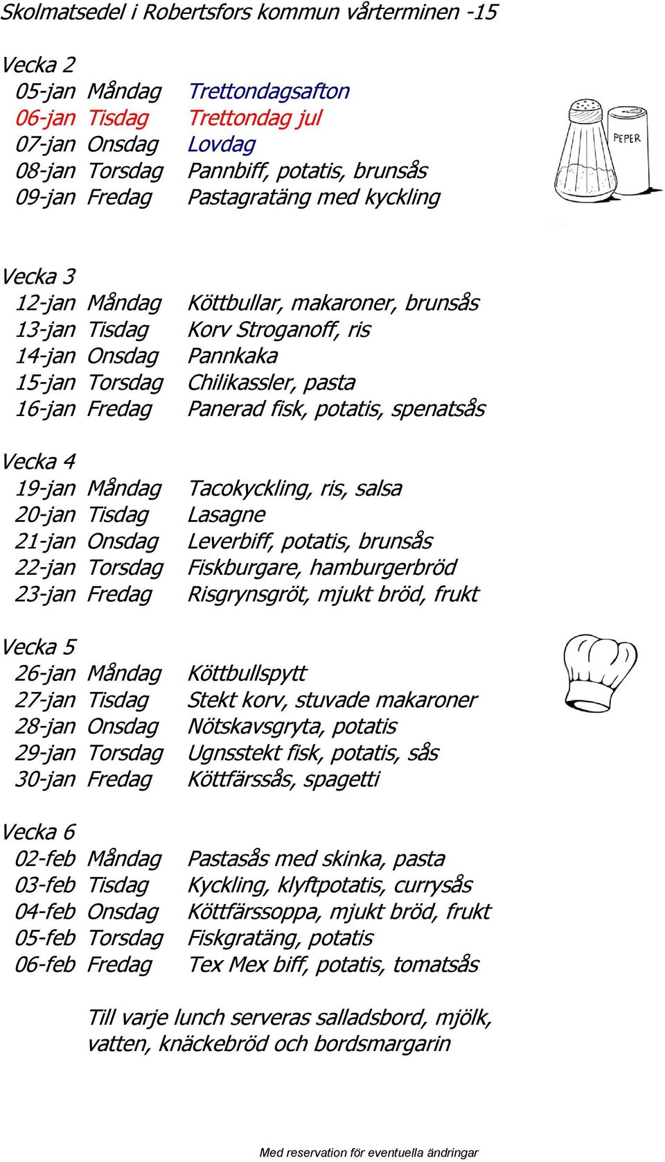 Fredag Vecka 6 02-feb Måndag 03-feb Tisdag 04-feb Onsdag 05-feb Torsdag 06-feb Fredag Chilikassler, pasta Tacokyckling, ris, salsa Leverbiff, potatis, brunsås Fiskburgare, hamburgerbröd Risgrynsgröt,