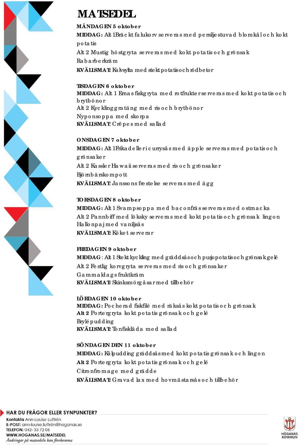 KVÄLLSMAT: Crêpes med sallad ONSDAGEN 7 oktober MIDDAG: Alt 1Frikadeller i currysås med äpple serveras med potatis och grönsaker Alt 2 Kassler Hawaii serveras med ris och grönsaker Björnbärskompott