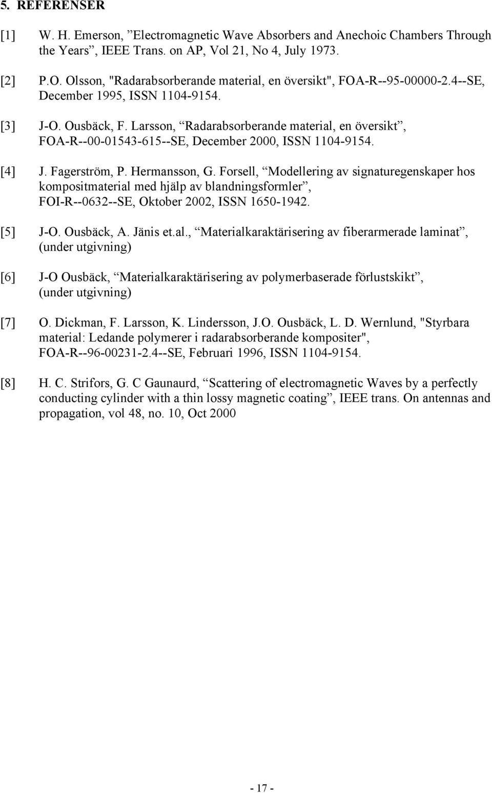 Larsson, Radarabsorberande material, en översikt, FOA-R--00-01543-615--SE, December 2000, ISSN 1104-9154. [4] J. Fagerström, P. Hermansson, G.